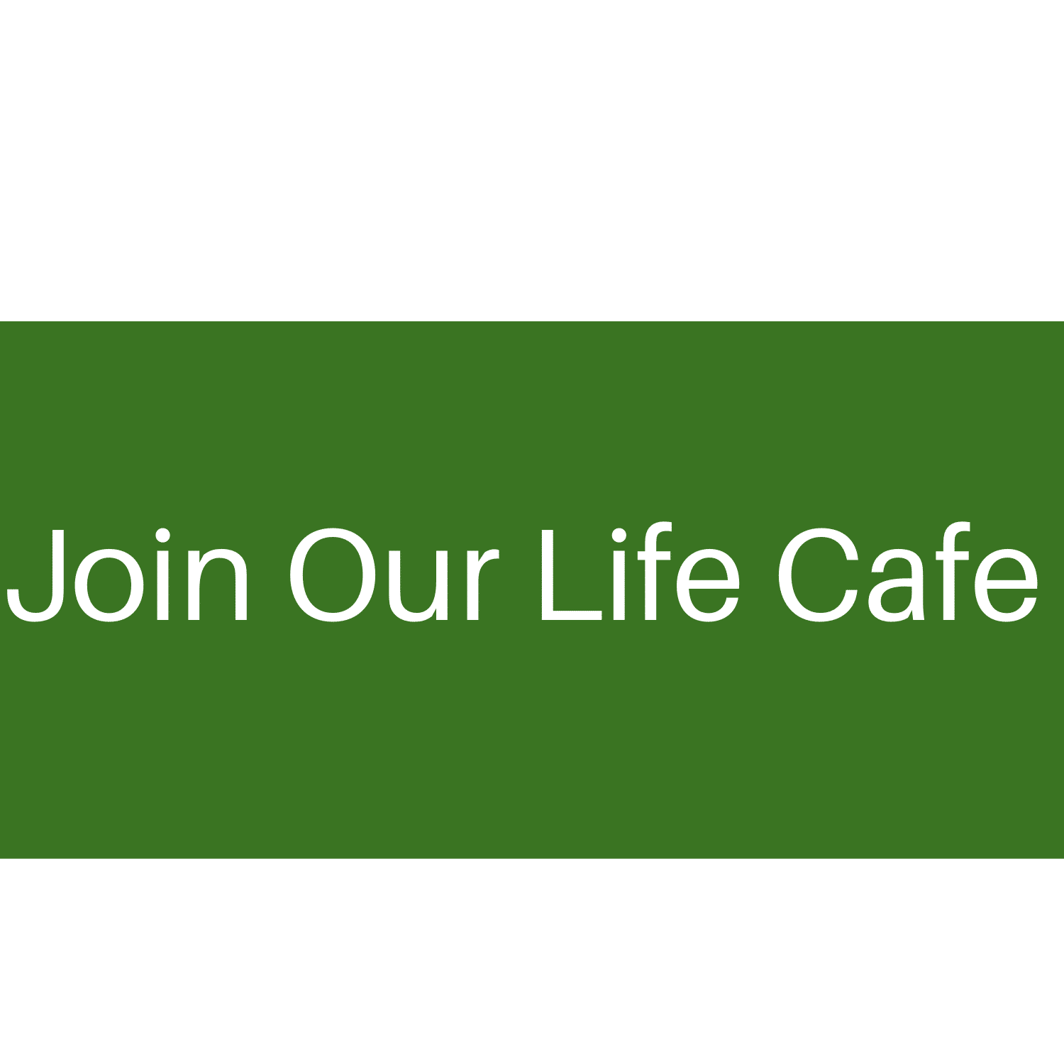 Join Our Life Cafe