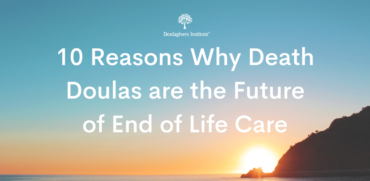 10 Reasons Why Death Doulas are the Future of End of Life Care